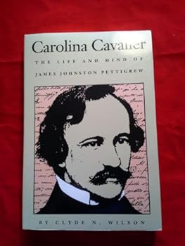 Carolina Cavalier: The Life and Mind of James Johnston Pettigrew