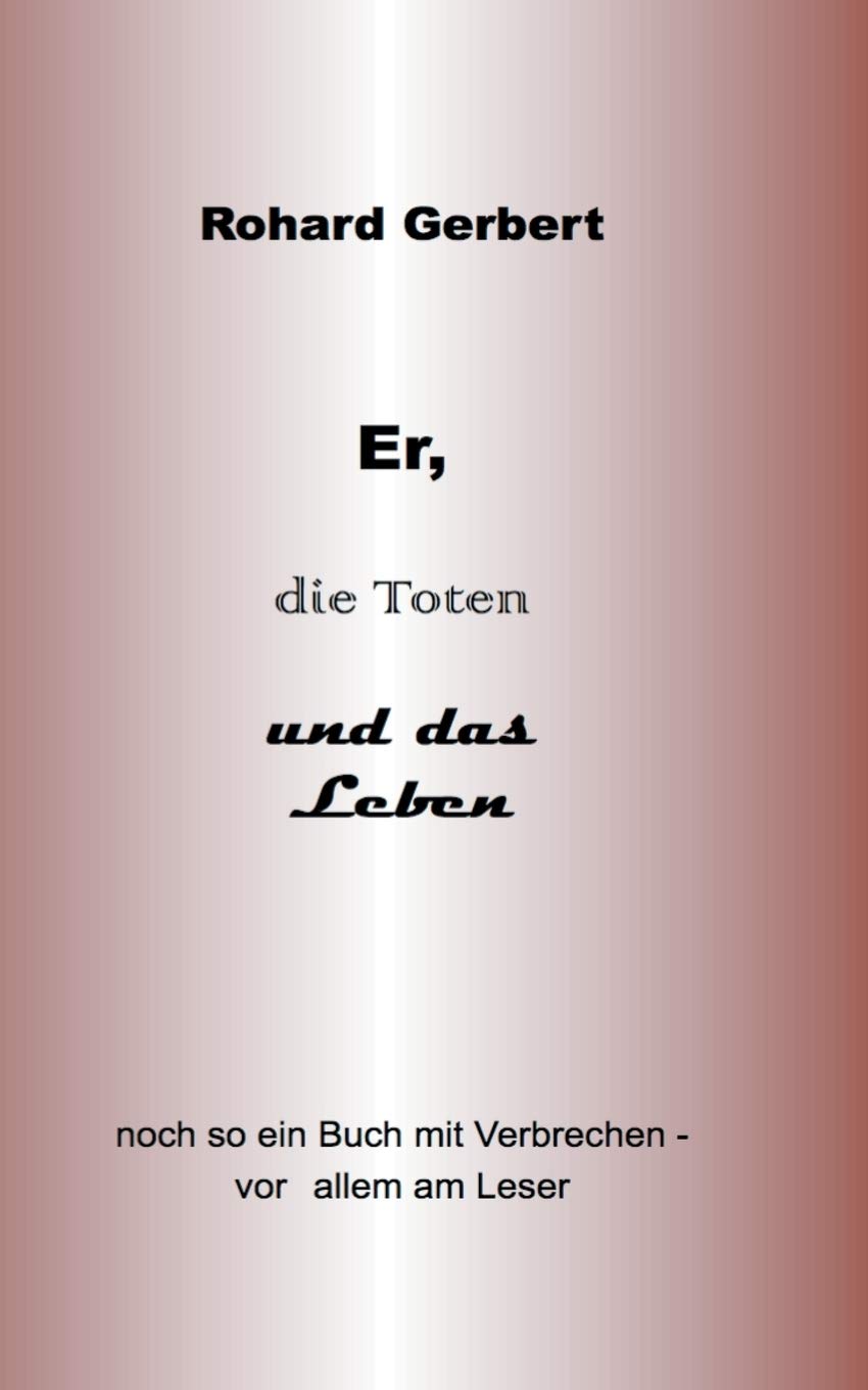 Er, die Toten und das Leben: Noch so ein Buch voller Verbrechen- vor allem am Leser (German Edition)