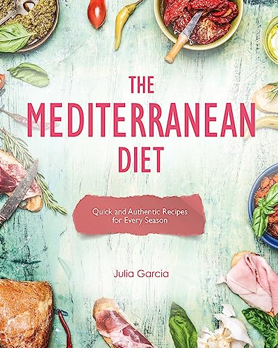 The Mediterranean Diet: Quick and Authentic Recipes for Every Season