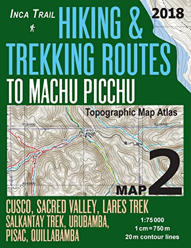 Inca Trail Map 2 Hiking & Trekking Routes to Machu Picchu Topographic Map Atlas Cusco, Sacred VAlley, Lares Trek, Salkantay Trek, Urubamba, Pisac, ... ... 75000: Trails, Hikes & Walks Topographic Map