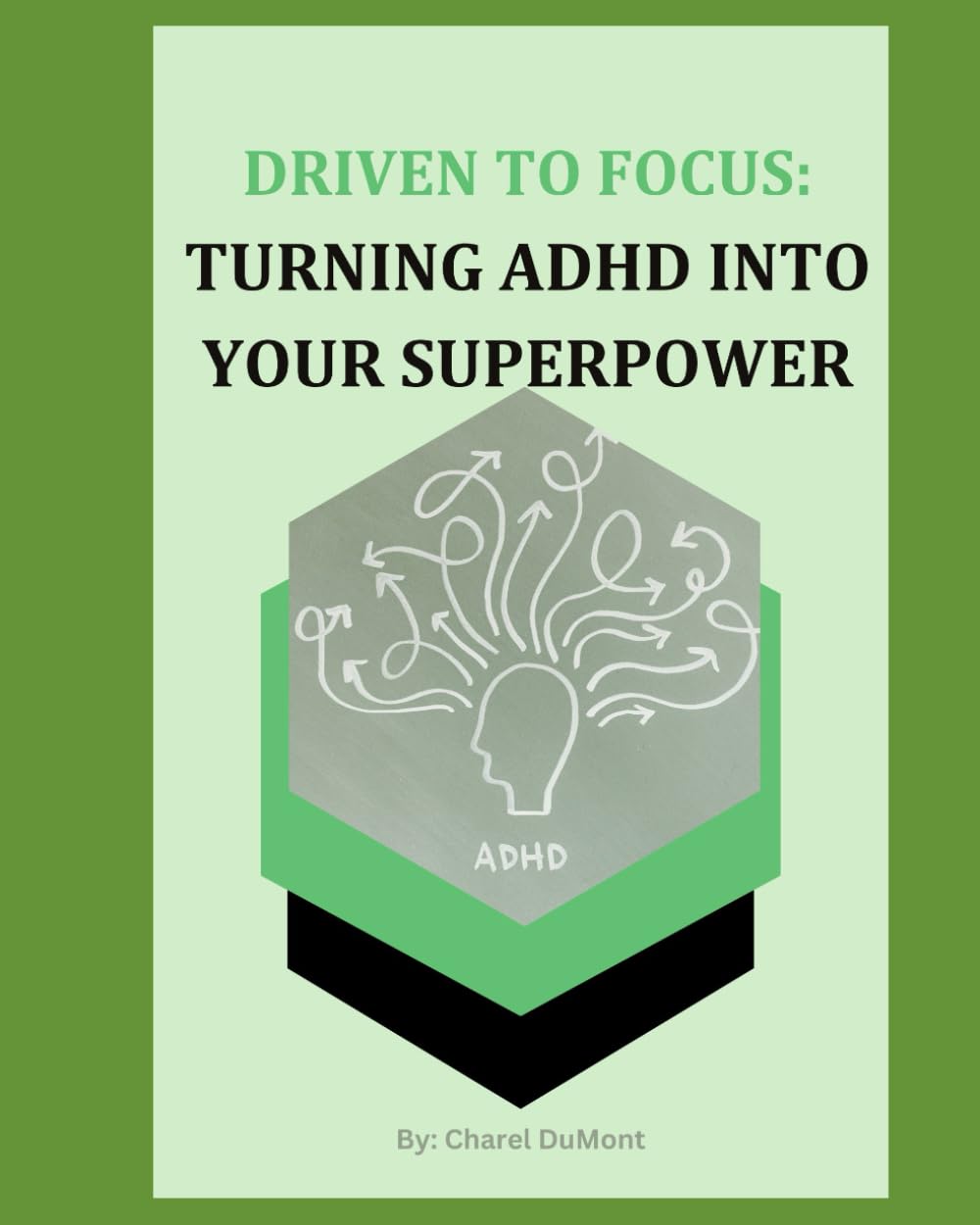 Driven to Focus: Turning ADHD into Your Superpower: Master Your Mind, Harness Your Strengths, Achieve Extraordinary Results