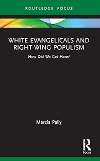 White Evangelicals and Right-Wing Populism (Routledge Focus on Religion)