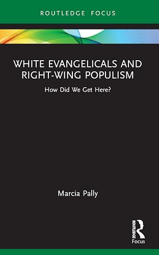 White Evangelicals and Right-Wing Populism (Routledge Focus on Religion)