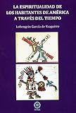  LA ESPIRITUALIDAD DE LOS HABITANTES DE AMÉRICA A TRAVÉS DEL TIEMPO