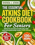 THE ESSENTIAL ATKINS DIET COOKBOOK FOR SENIORS: Delicious low-carb recipes for healthy aging, weight control, and sustained energy | Includes 4-Month meal plan