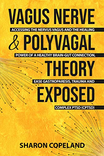 Vagus Nerve & Polyvagal Theory Exposed: Accessing the Nervus Vagus and the Power of a Healthy Brain-Gut Connection, Ease Gastroparesis, Trauma and Complex ... Records, Empath and Vagus Nerve Book 2)