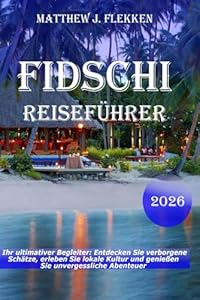 Fidschi Reiseführer 2026: Ihr ultimativer Begleiter: Entdecken Sie versteckte Schätze, tauchen Sie in die lokale Kultur ein und erleben Sie unvergessliche Abenteuer