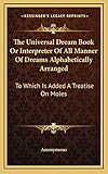 Photo Gallery the universal dream book or interpreter of all manner of dreams alphabetically arranged: to which is added a treatise on moles Photo Gallery the universal dream book or interpreter of all manner of dreams alphabetically arranged: to which is added a treatise on moles