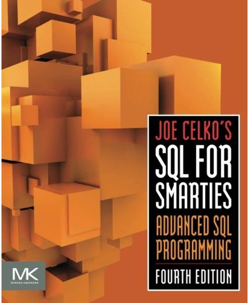 Joe Celko's SQL for Smarties: Advanced SQL Programming (The Morgan Kaufmann Series in Data Management Systems) 4th Edition