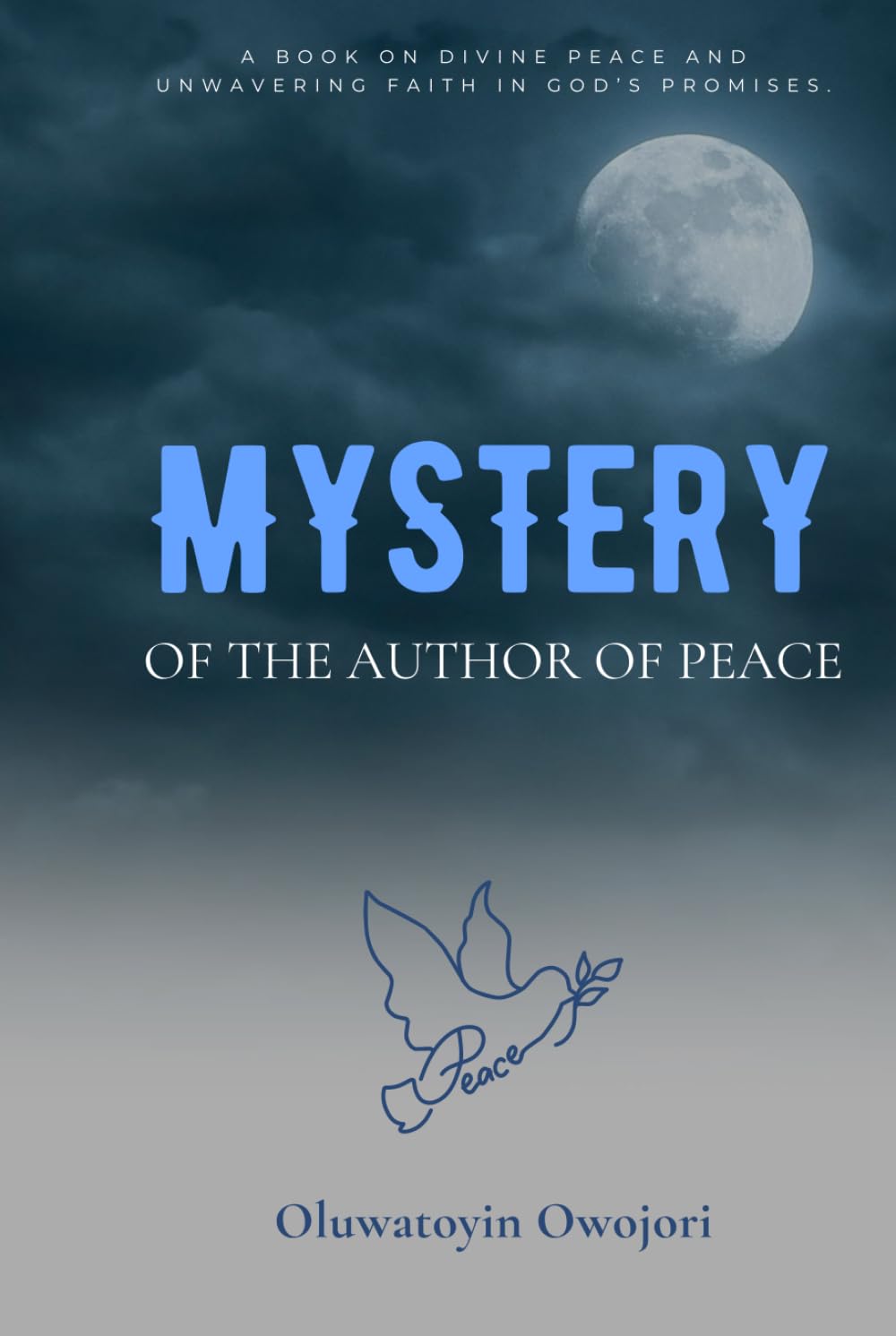MYSTERY OF THE AUTHOR OF PEACE: A BOOK ON DIVINE PEACE AND UNWAVERING FAITH IN GOD'S PROMISES