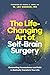The Life-Changing Art of Self-Brain Surgery: Connecting Neuroscience and Faith to Radically Transform Your Life