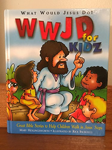 WWJD for Kidz: What Would Jesus Do for Kids - Great Bible Stories to Help Children Walk in Jesus' Steps