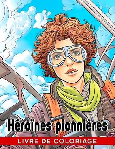 Livre de coloriage Héroïnes pionnières: Un livre de coloriage pour les jeunes filles - Apprendre, colorier et s'autonomiser