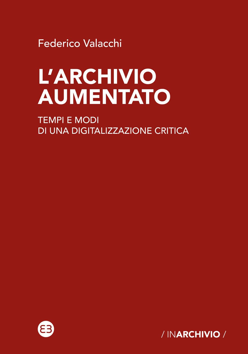 L'archivio Aumentato. Tempi E Modi Di Una Digitalizzazione Critica - 4