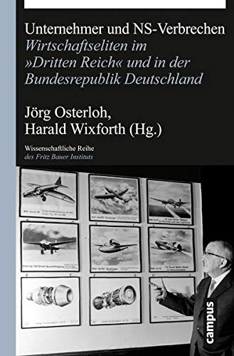 Unternehmer und NS-Verbrechen: Wirtschaftseliten im »Dritten Reich« und in der Bundesrepublik Deut
