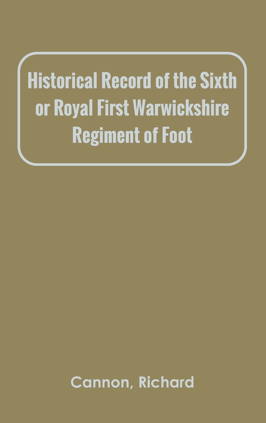 Historical Record of the Sixth or Royal First Warwickshire Regiment of Foot