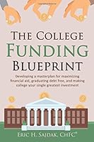 The College Funding Blueprint: Develop your masterplan for maximizing financial aid, graduating debt free, and making college your single greatest investment (Fox River Wealth Series) 1535363088 Book Cover