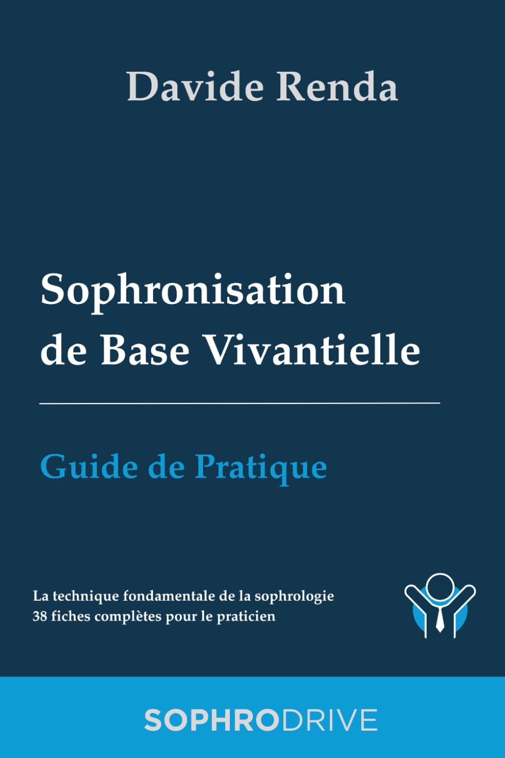 Sophronisation de Base Vivantielle : Guide de Pratique: La technique fondamentale de la sophrologie. 38 fiches complètes pour le praticien (Guides de Pratique pour la Sophrologie)