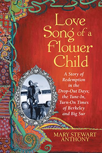 Love Song of a Flower Child: A Story of Redemption in the Drop-Out Days; the Tune-In, Turn-On Times of Berkeley and Big Sur (English Edition)