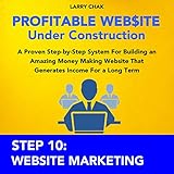 Profitable Website Under Construction - Step 10: Website Marketing: A Proven Step-by-Step System for Building an Amazing Money Making Website That Generates Income for a Long Term