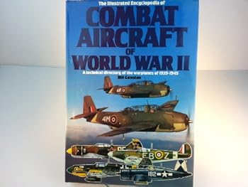 Illustrated Encyclopedia of Combat Aircraft of World War II: A technical directory of the warplanes of 1939-1945