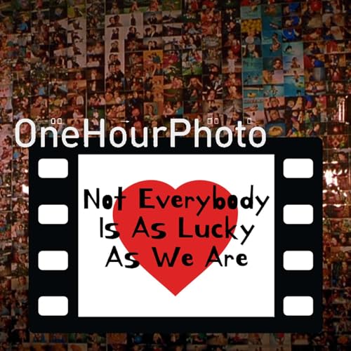 Not Everybody Is As Lucky As We Are &ndash; One Hour Photo
