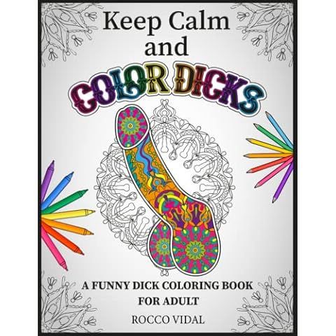 KEEP CALM AND COLOR DICKS (WHITE EDITION): 50 Funny Dick Pages Coloring Book. An adult coloring book with amazing designs, like abstract flowers, ... penis coloring book for a memorable gift! Cover