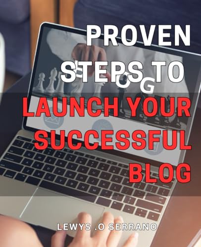 Proven Steps to Launch Your Successful Blog: The Ultimate Guide