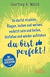 Du darfst strahlen, fliegen, lachen und weinen, verletzt sein und heilen, hinfallen und wieder aufstehen – DU BIST PERFEKT!: Junge Spiritualität