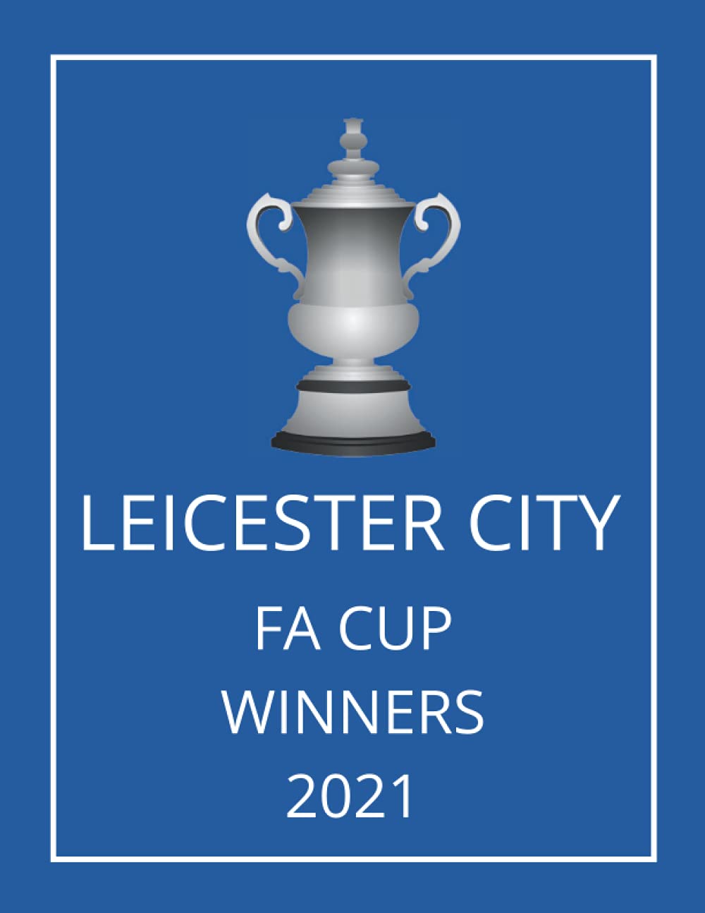 Leicester FA Cup Winners 2021: Plain Lined Notebook/Journal/Diary 100 Pages A4 | Perfect Gift For Leicester Fans 2020/21