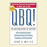 QBQ! The Question Behind the Question: What to Really Ask Yourself to Eliminate Blame
