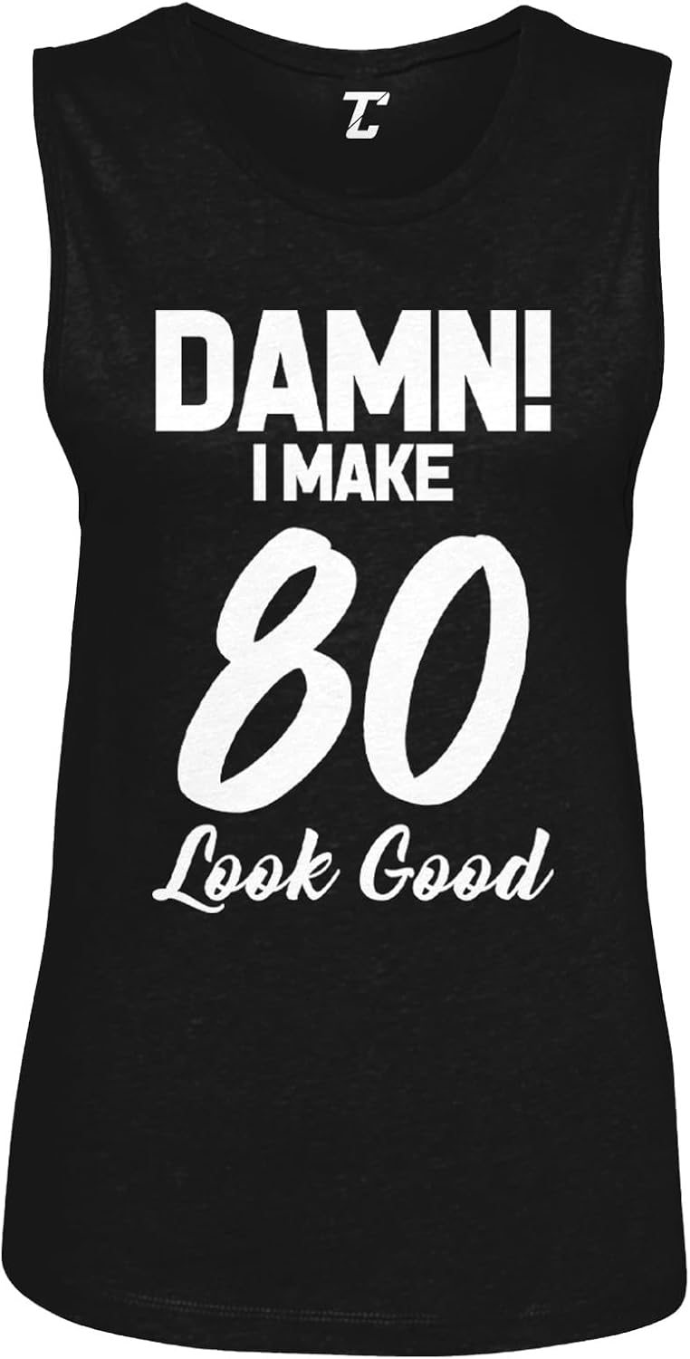 Tcombo Damn! I Make 80 Look Good - Birthday Women's Sleeveless Muscle Shirt