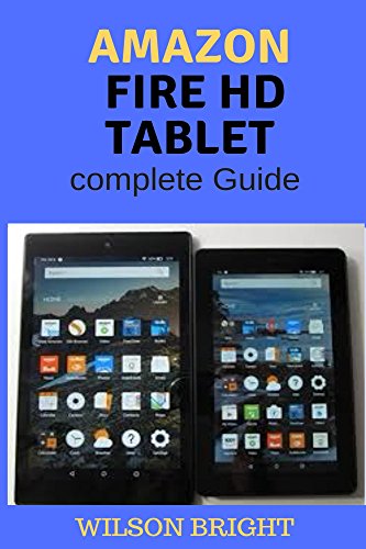 Amazon Fire HD Tablet: complete Guide, Amazon kindle fire,All-New Fire HD 8 & 10 User Guide, Newbie