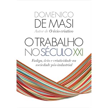 Capa do livro O trabalho no século XXI: Fadiga, ócio e criatividade na sociedade pós-industrial