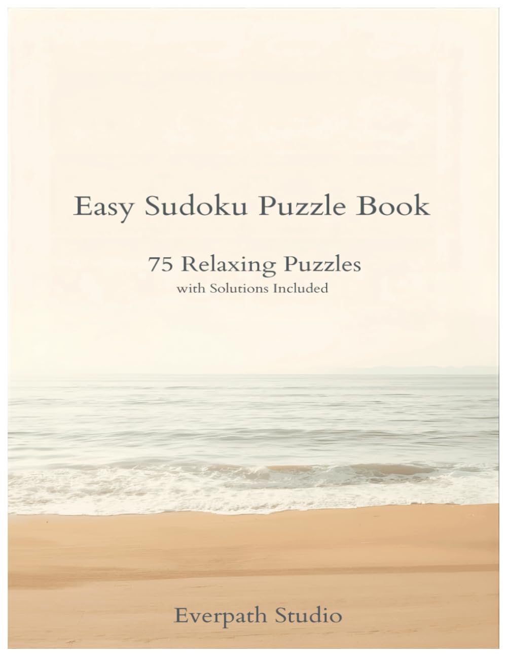Easy Sudoku Puzzle Book: 75 Relaxing Puzzles with Solutions Included (Everpath Studio Sudoku Collection Volume 1)