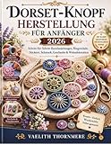 DORSET-KNOPF HERSTELLUNG FÜR ANFÄNGER 2026: Schritt-für-Schritt-Bastelanleitungen, Ringwickeln, Stickerei, Schmuck, Geschenke & Wohndekoration