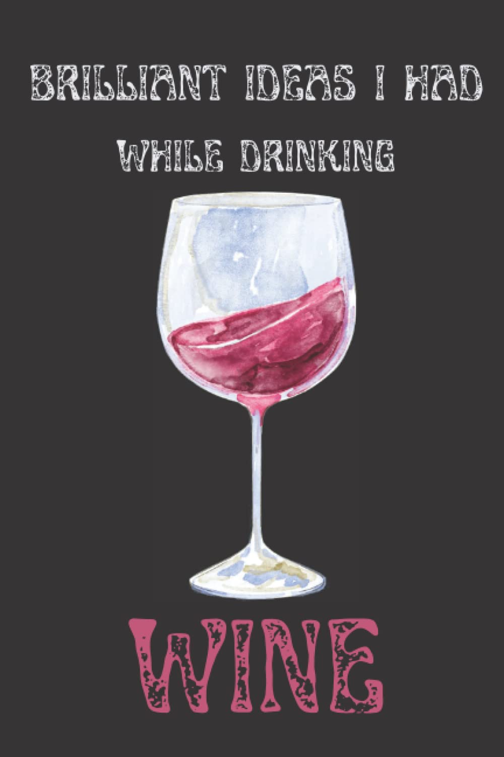 Brilliant Ideas I Had While Drinking Wine: Sarcastic Gag and Funny birthday gift for men and women Blank Lined Notebook Funny Sarcastic Joke Adult ... 120 Pages 6x9 soft Cover Matte Finish