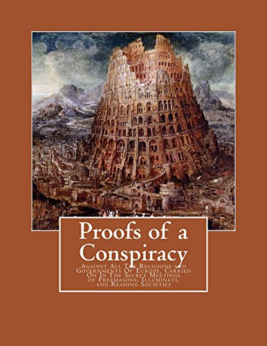 Proofs of a Conspiracy: Against All The Religions and Governments Of Europe, Carried On In The Secret Meetings of Freemasons, Illuminati, and Reading Societies (English Edition)