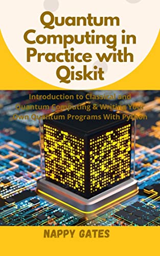 Quantum Computing in Practice with Qiskit: Introduction to Classical and Quantum Computing & Writing Your Own Quantum Programs With Python