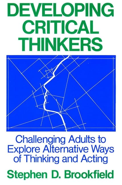 Developing Critical Thinkers: Challenging Adults to Explore Alternative Ways of Thinking and Acting