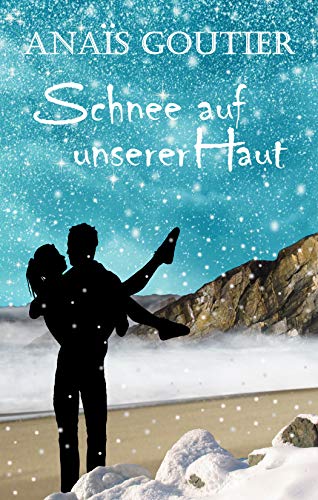 Schnee auf unserer Haut: Sinnliche Winterromanze von [Anaïs  Goutier]