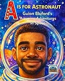 A is for Astronaut: Guion Bluford's Amazing Adventures in Space (ABCs of Excellence: Celebrating Black Pioneers. Volume 1)