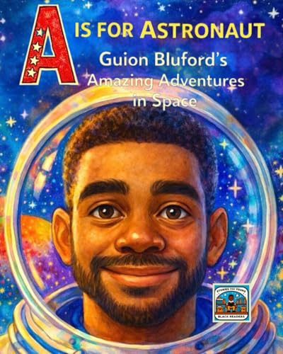 A is for Astronaut: Guion Bluford's Amazing Adventures in Space (ABCs of Excellence: Celebrating Black Pioneers. Volume 1)