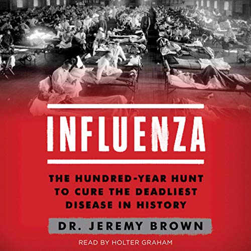 Influenza: The Hundred-Year Hunt to Cure the 1918 Spanish Flu Pandemic