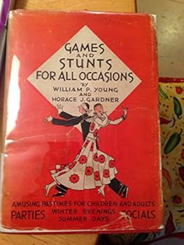 Games and Stunts for All Occasions Amusing Pastimes for Children and Adults Parties, Winter Evenings, Summer Days, Socials