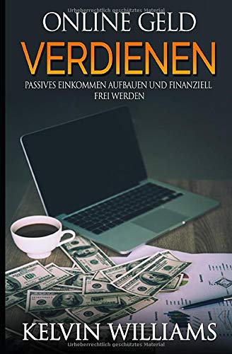 Online Geld verdienen: Passives Einkommen aufbauen und finanziell frei werden + Offline Möglichkeit Online Geld verdienen: Passives Einkommen aufbauen und finanziell frei werden + Offline Möglichkeit