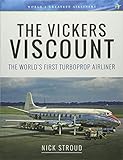 The Vickers Viscount: The World's First Turboprop Airliner (World's Greatest Airliners) - Nick Stroud 