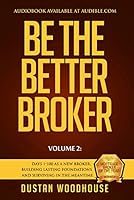 Be The Better Broker, Volume 2: Days 1-100 As A New Broker, Building Lasting Foundations and Surviving in the Meantime 1619615029 Book Cover