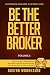 Be The Better Broker, Volume 2: Days 1-100 As A New Broker, Building Lasting Foundations and Surviving in the Meantime