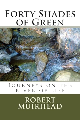 Forty Shades of Green: Journeys on the river of life